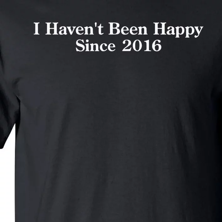 Shitheadsteve I HavenT Been Happy Since 2016 Tall T-Shirt