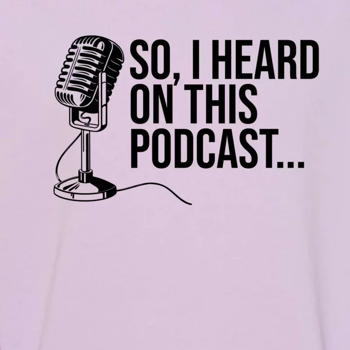 So I Heard On This Podcast Novelty Microphone Funny Gift Garment-Dyed Sweatshirt