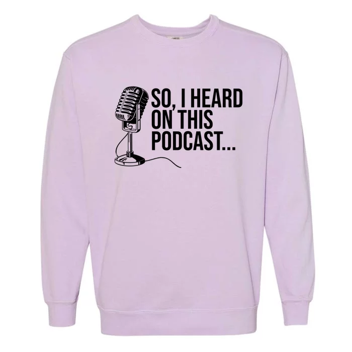 So I Heard On This Podcast Novelty Microphone Funny Gift Garment-Dyed Sweatshirt