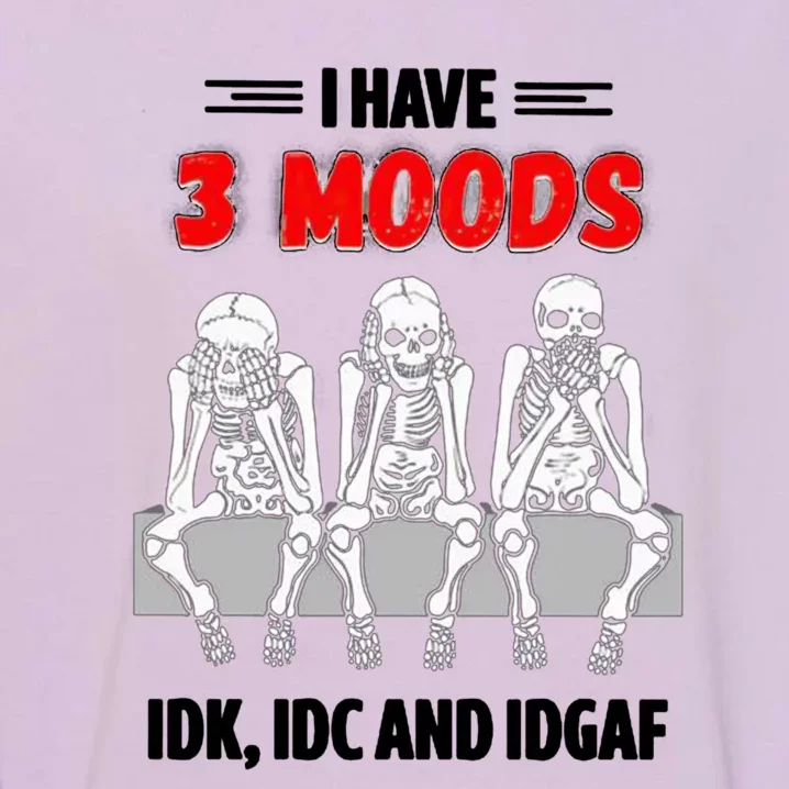 Skeleton I Have 3 Moods IDK IDC And IDGAF Garment-Dyed Sweatshirt