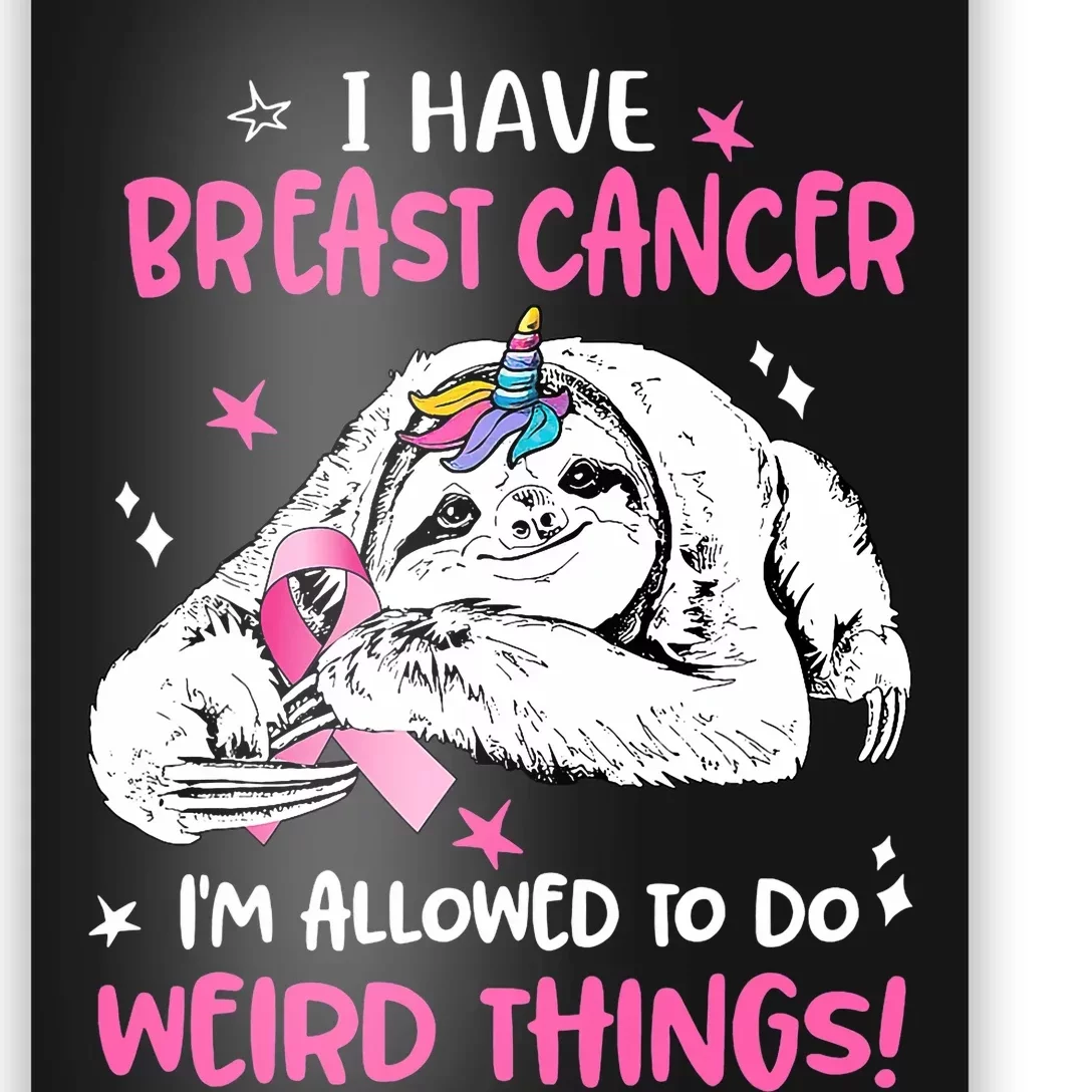 Sloth I Have Breast Cancer IM Allowed To Do Weird Things Poster