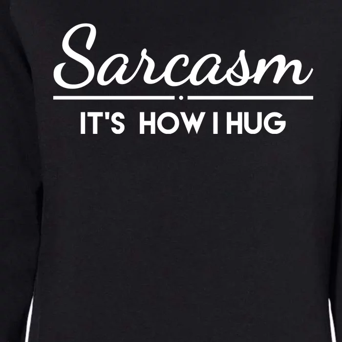 Sarcasm It's How I Hug Funny Womens California Wash Sweatshirt