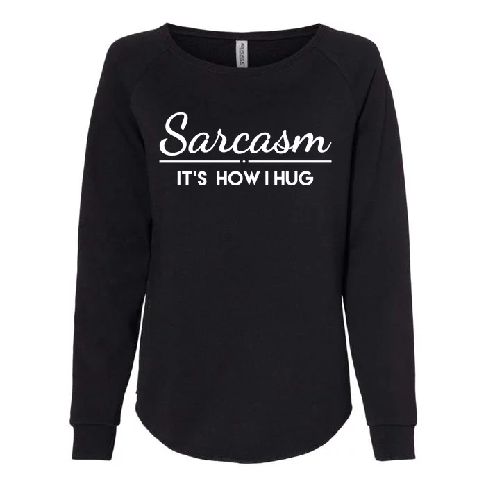 Sarcasm It's How I Hug Funny Womens California Wash Sweatshirt