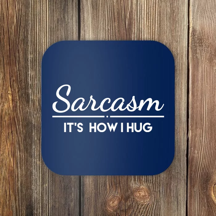 Sarcasm It's How I Hug Funny Coaster