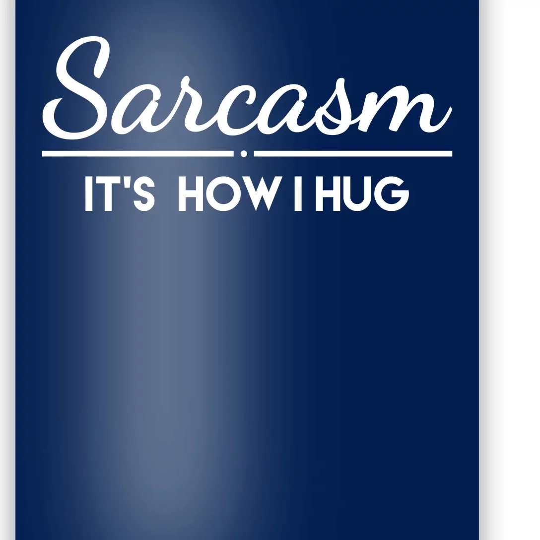 Sarcasm It's How I Hug Funny Poster