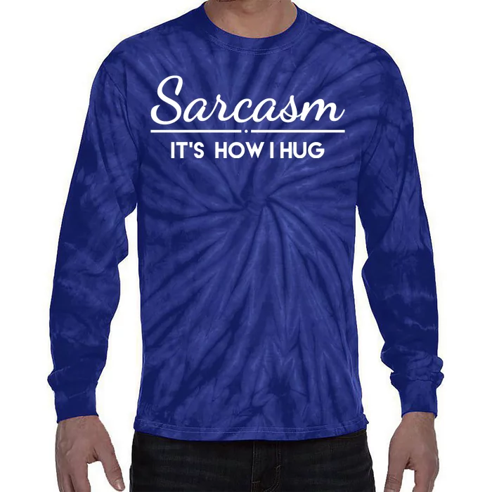 Sarcasm It's How I Hug Funny Tie-Dye Long Sleeve Shirt