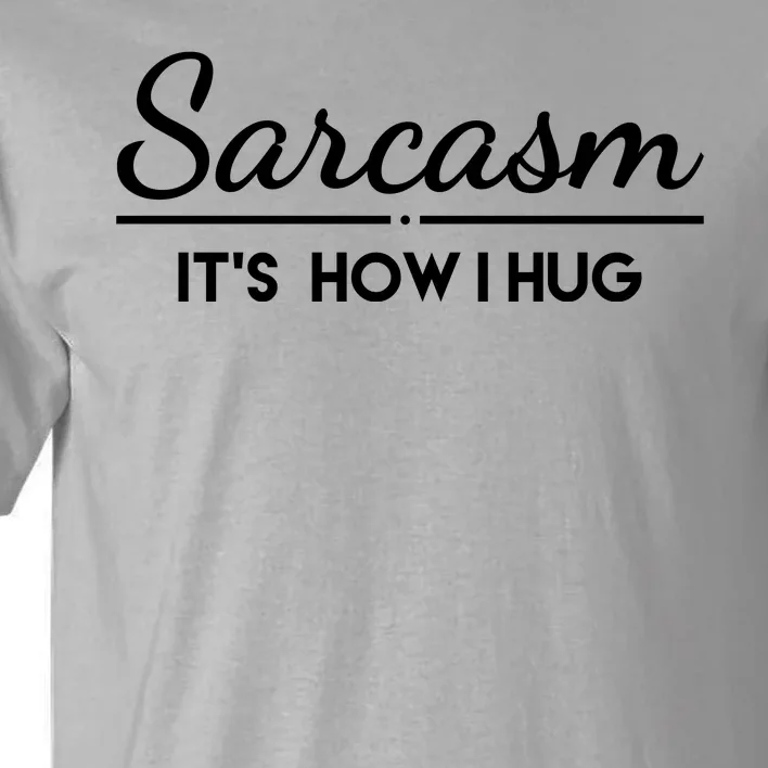 Sarcasm It's How I Hug Funny Tall T-Shirt