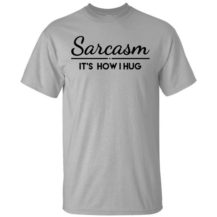 Sarcasm It's How I Hug Funny Tall T-Shirt