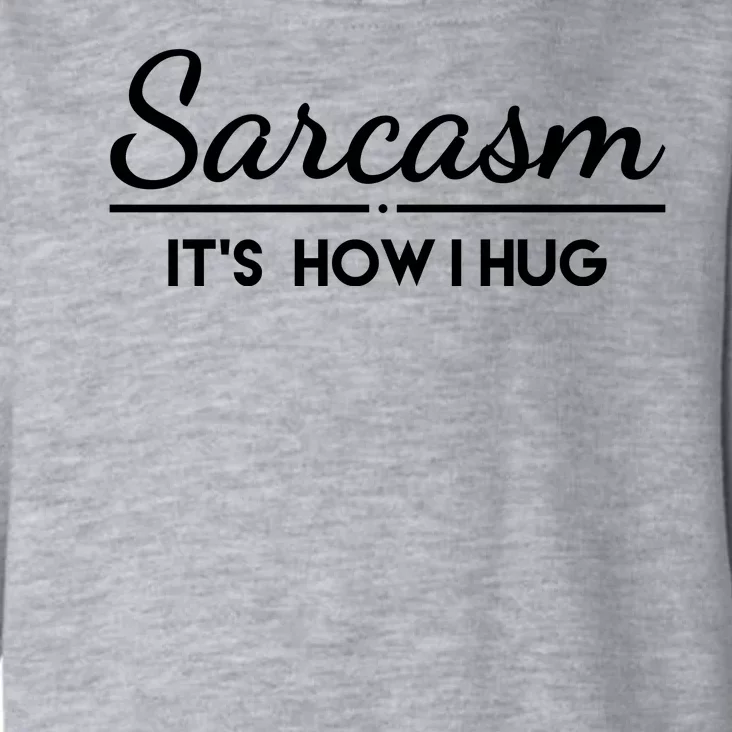 Sarcasm It's How I Hug Funny Toddler Hoodie