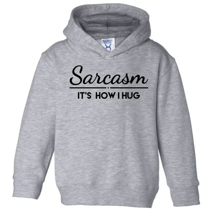 Sarcasm It's How I Hug Funny Toddler Hoodie