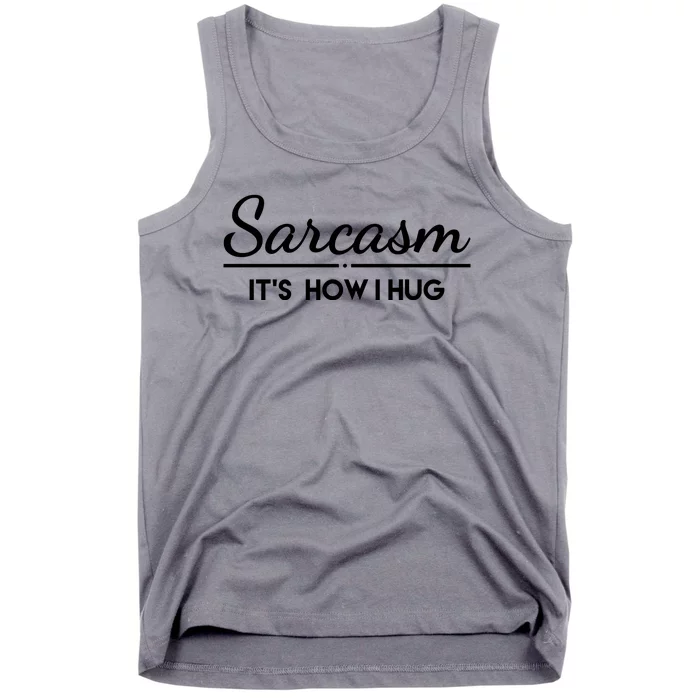 Sarcasm It's How I Hug Funny Tank Top