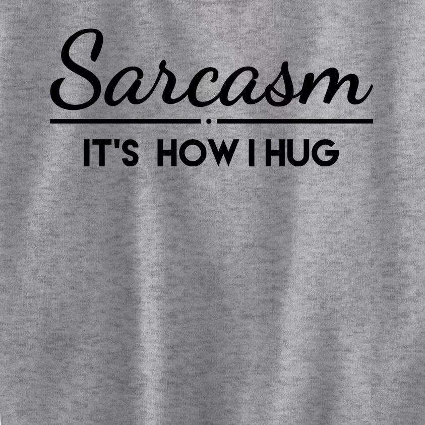 Sarcasm It's How I Hug Funny Kids Sweatshirt