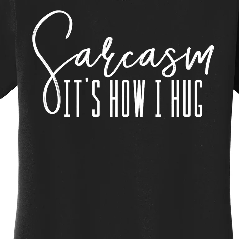 Sarcasm ItS How I Hug Women's T-Shirt