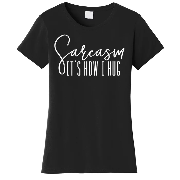 Sarcasm ItS How I Hug Women's T-Shirt