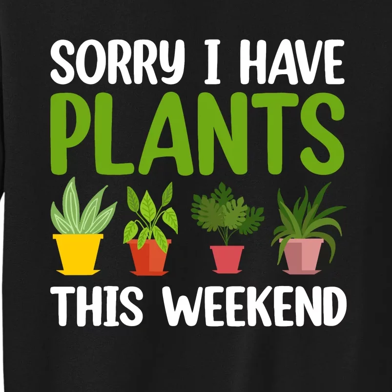 Sorry I Have Plants This Weekend Funny Plant Garden Lover Tall Sweatshirt