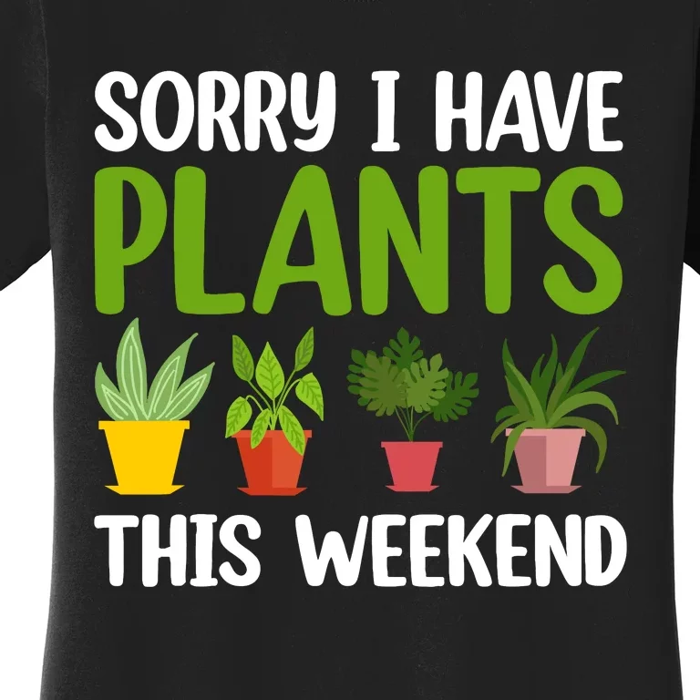 Sorry I Have Plants This Weekend Funny Plant Garden Lover Women's T-Shirt