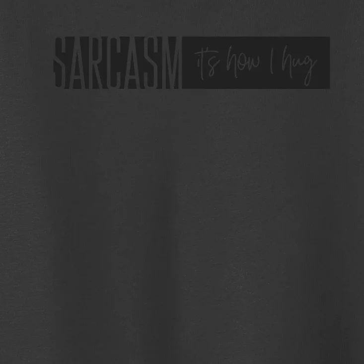 Sarcasm It's How I Hug Funny Toddler T-Shirt