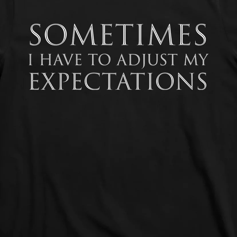 Sometimes I Have To Adjust My Expectations Funny Typography White Text T-Shirt