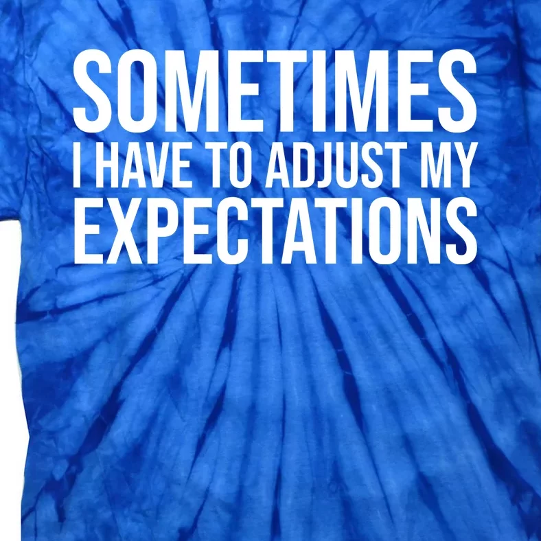 Sometimes I Have To Adjust My Expectations Funny Typography White Text Tie-Dye T-Shirt