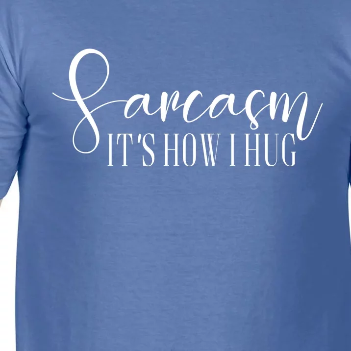 Sarcasm Is How I Hug Comfort Colors T-Shirt