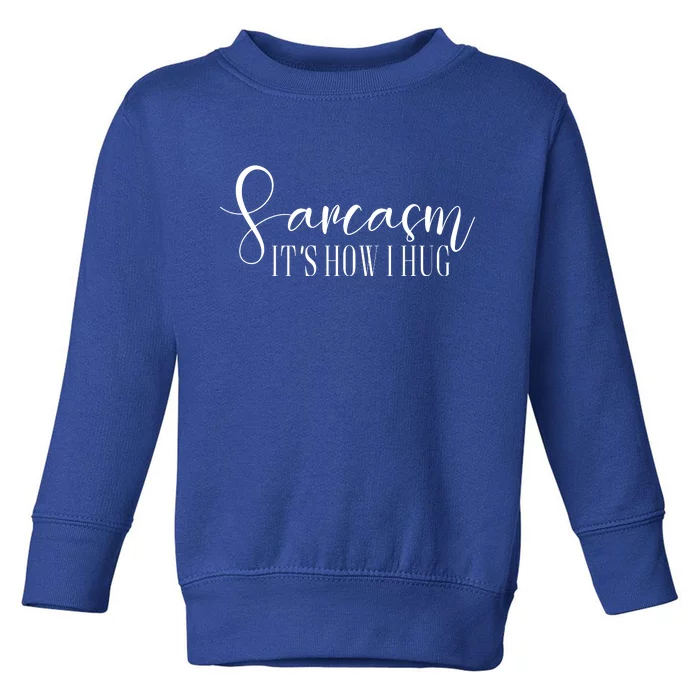 Sarcasm Is How I Hug Toddler Sweatshirt