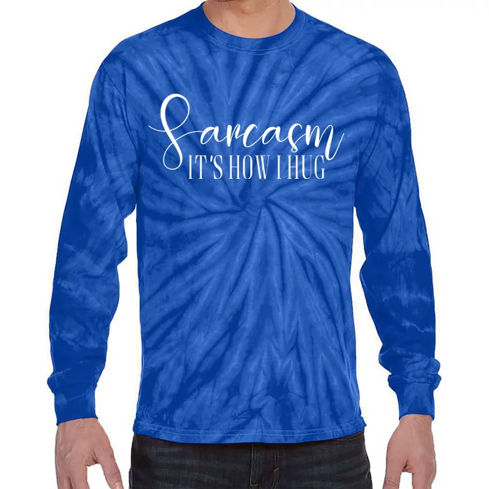 Sarcasm Is How I Hug Tie-Dye Long Sleeve Shirt