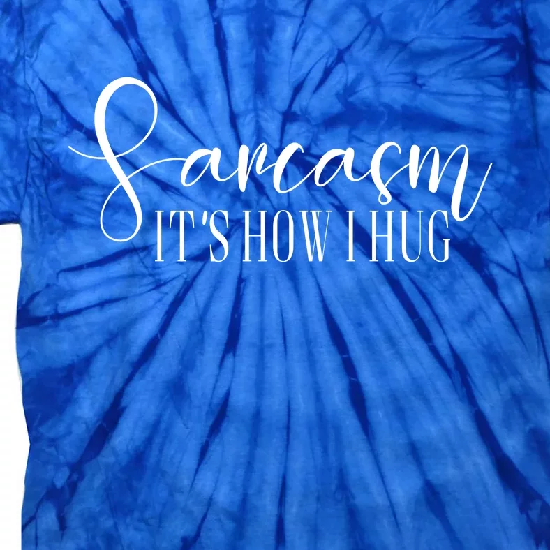 Sarcasm Is How I Hug Tie-Dye T-Shirt