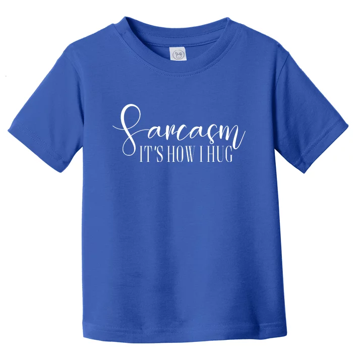 Sarcasm Is How I Hug Toddler T-Shirt