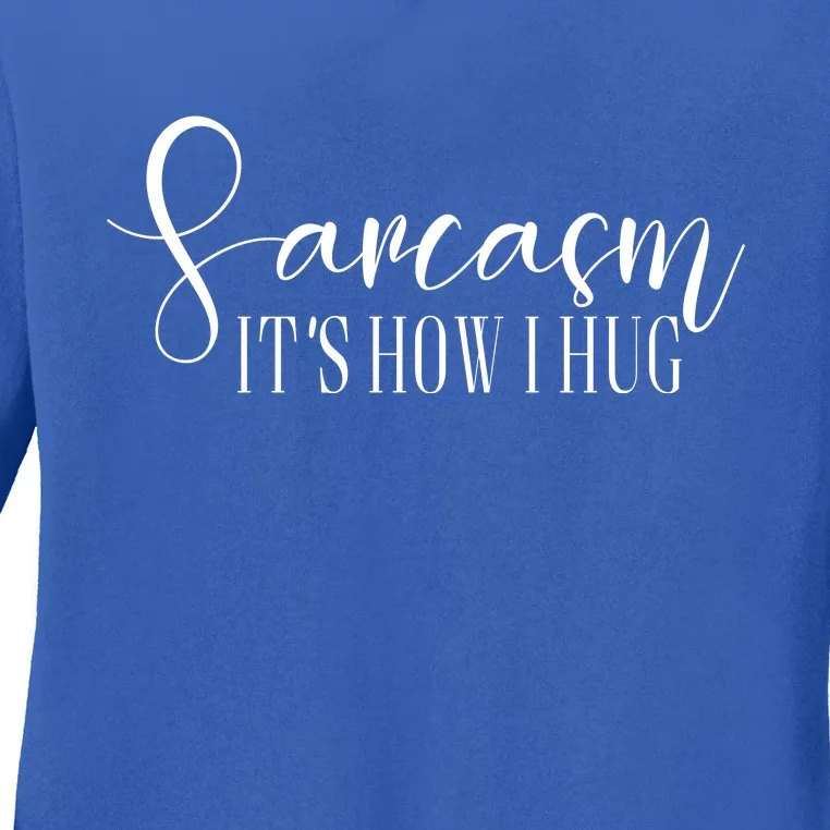 Sarcasm Is How I Hug Ladies Long Sleeve Shirt