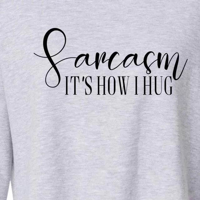 Sarcasm Is How I Hug Cropped Pullover Crew