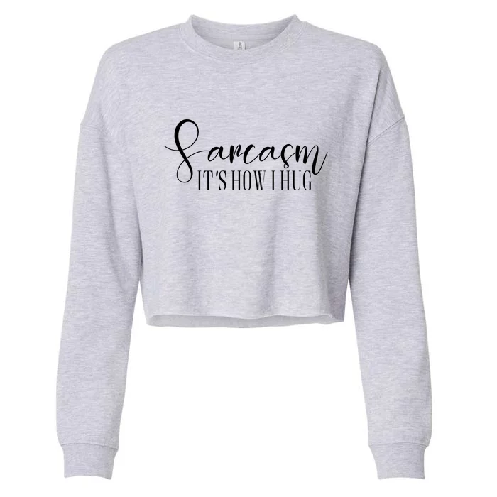 Sarcasm Is How I Hug Cropped Pullover Crew