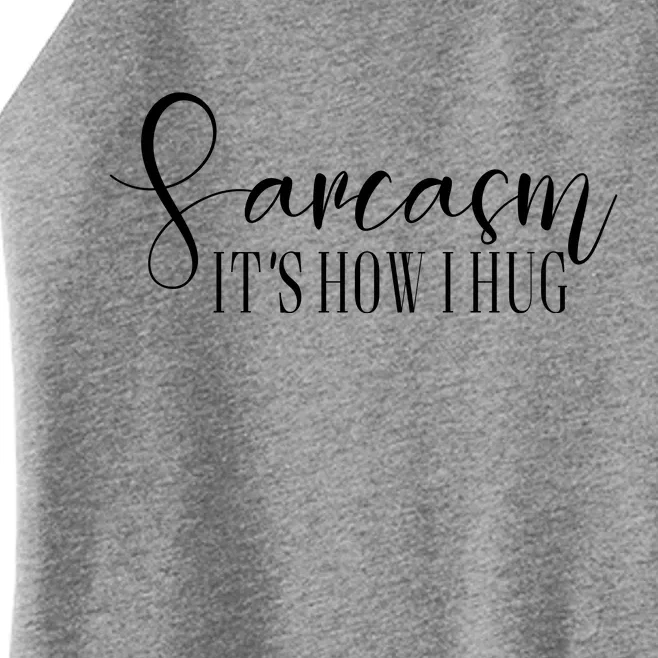 Sarcasm Is How I Hug Women’s Perfect Tri Rocker Tank