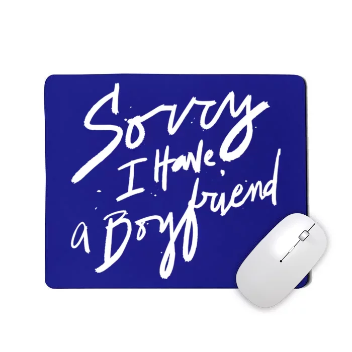 Sorry I Have A Boyfriend Great Gift Hot Girl's Funny Not Dating Funny Gift Mousepad