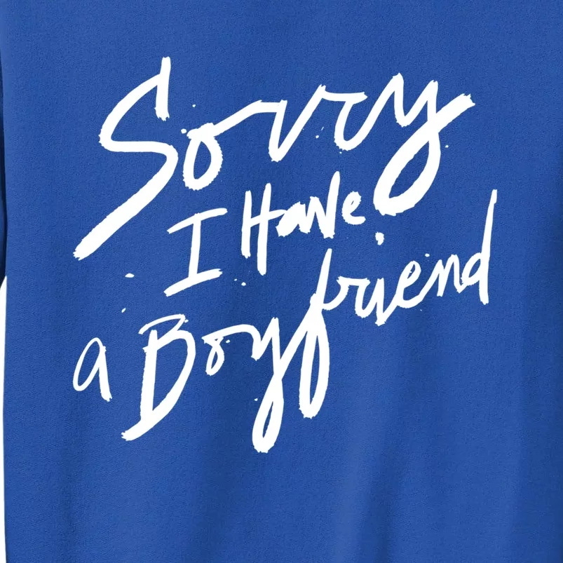 Sorry I Have A Boyfriend Great Gift Hot Girl's Funny Not Dating Funny Gift Tall Sweatshirt