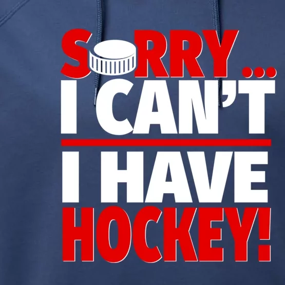 Sorry I Have Hockey Hockey Coach Or Hockey Player Gift Performance Fleece Hoodie