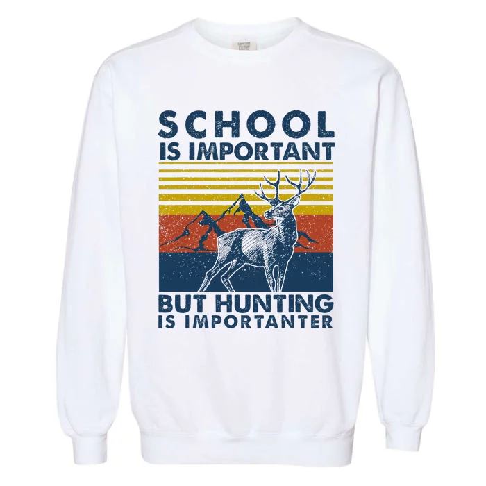 School Is Important But Hunting Is Importanter Deer Hunting Garment-Dyed Sweatshirt