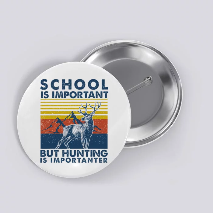 School Is Important But Hunting Is Importanter Deer Hunting Button