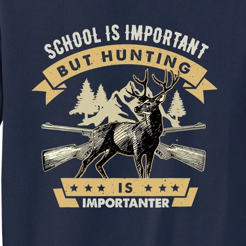 School Is Important But Hunting Is Importanter Deer Hunting Tall Sweatshirt