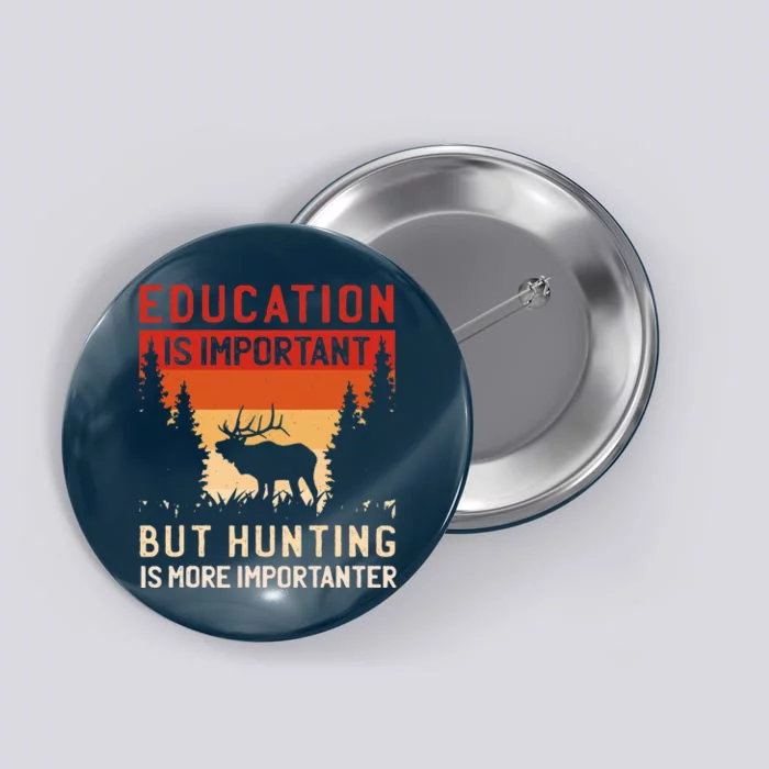 School Is Important But Hunting Is Importanter Deer Hunting Button