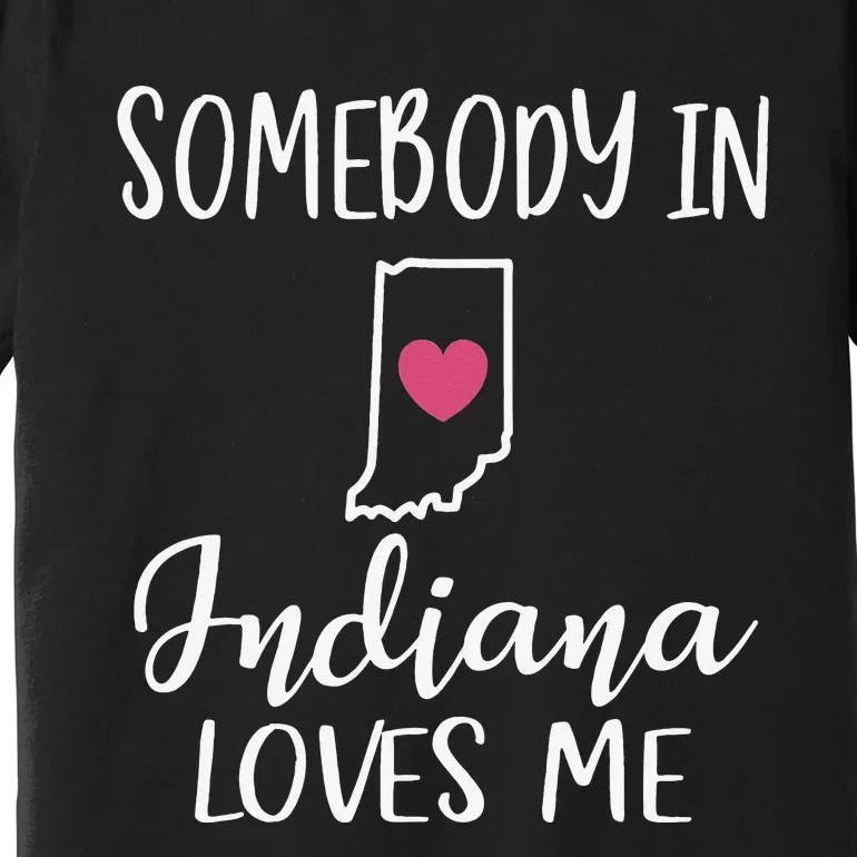 Somebody In Indiana Loves Me Heart Home State Map Premium T-Shirt