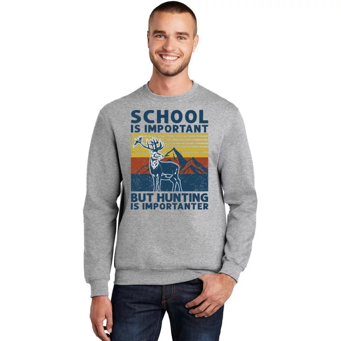 School Is Important But Hunting Is Importanter Deer Hunting Tall Sweatshirt