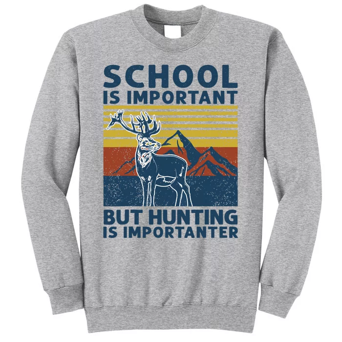 School Is Important But Hunting Is Importanter Deer Hunting Tall Sweatshirt