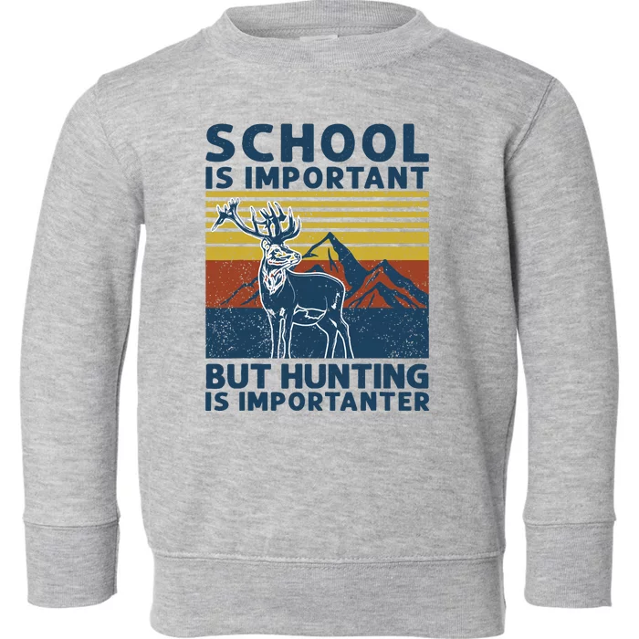 School Is Important But Hunting Is Importanter Deer Hunting Toddler Sweatshirt