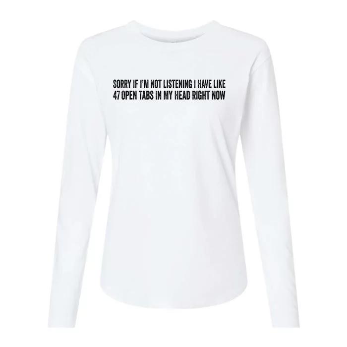 Sorry If I’M Not Listening I Have Like 47 Open Tabs Funny Sarcastic Womens Cotton Relaxed Long Sleeve T-Shirt