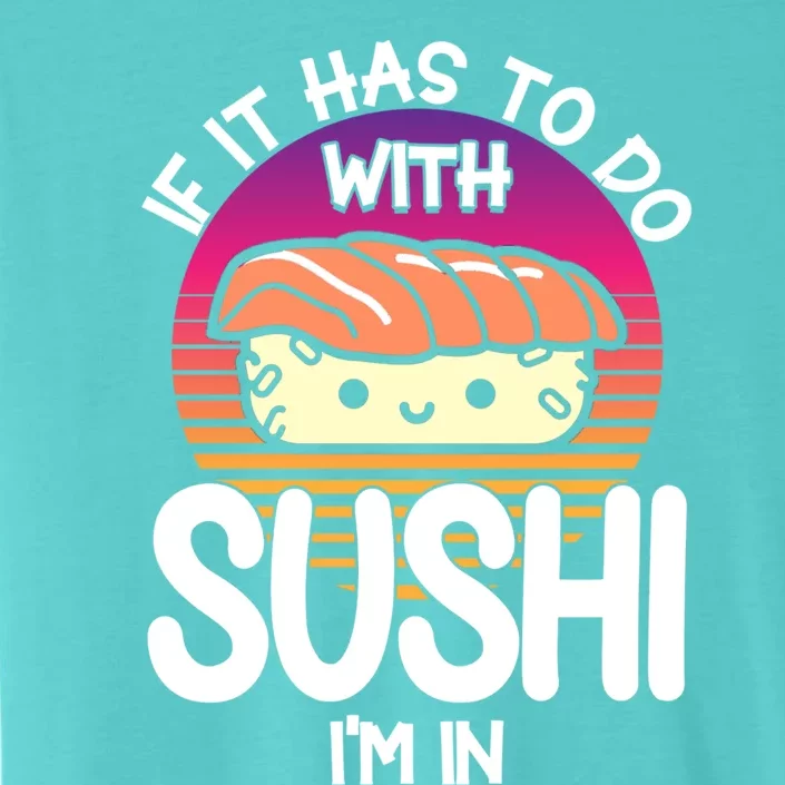 Sushi If It Has To Do With Sushi Im In Sushi Lover Gift ChromaSoft Performance T-Shirt