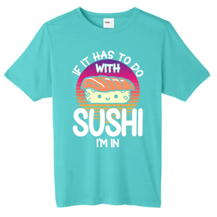 Sushi If It Has To Do With Sushi Im In Sushi Lover Gift ChromaSoft Performance T-Shirt