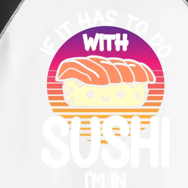 Sushi If It Has To Do With Sushi Im In Sushi Lover Gift Toddler Fine Jersey T-Shirt