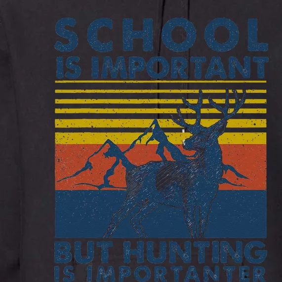 School Is Important But Hunting Is Importanter Deer Hunting Premium Hoodie