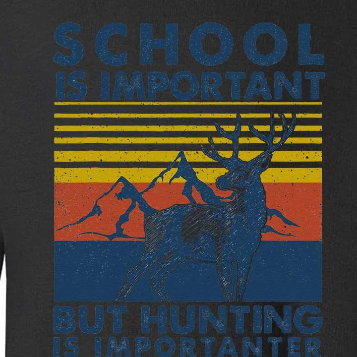 School Is Important But Hunting Is Importanter Deer Hunting Toddler Sweatshirt