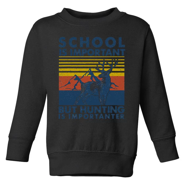 School Is Important But Hunting Is Importanter Deer Hunting Toddler Sweatshirt